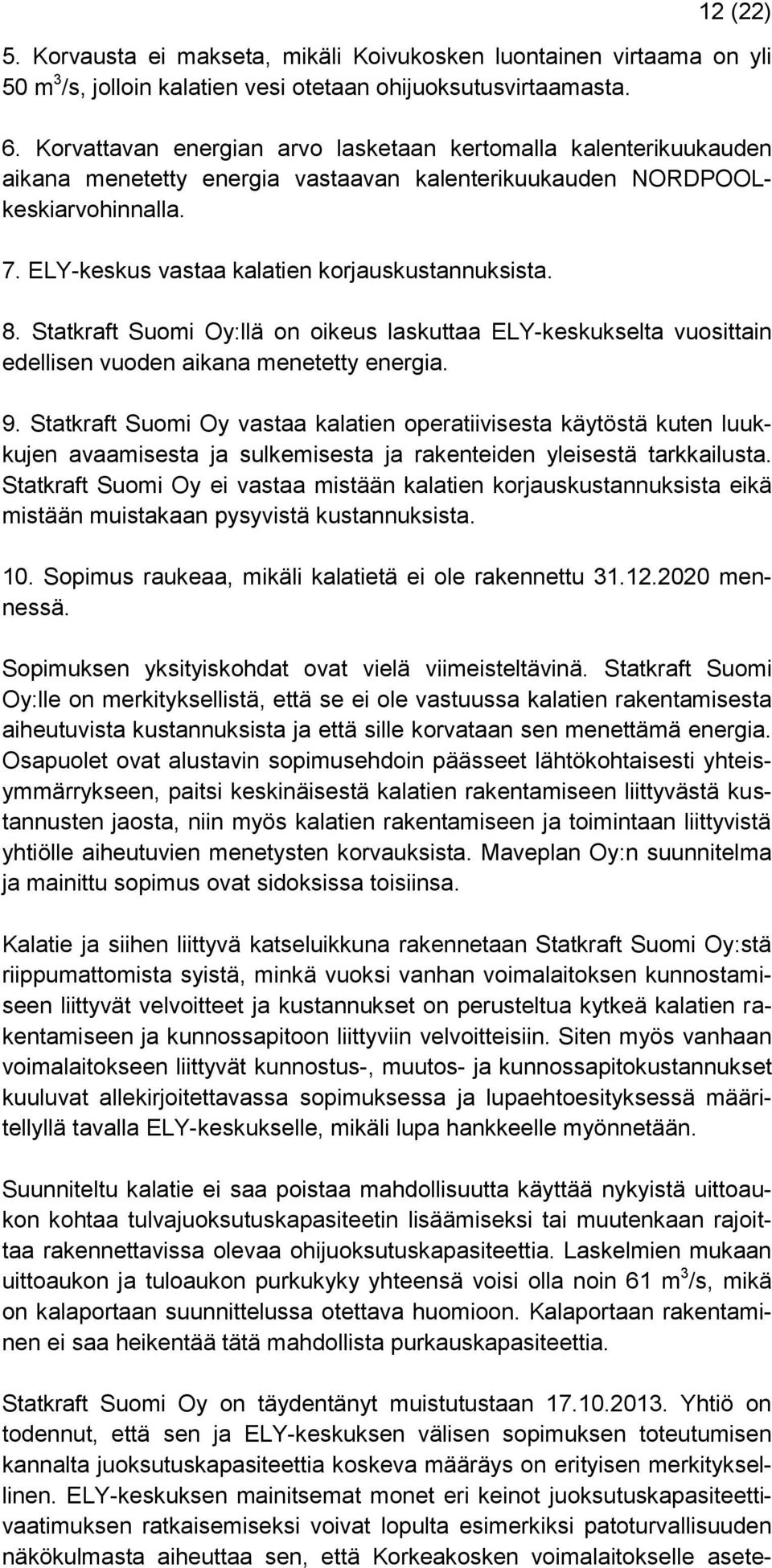 8. Statkraft Suomi Oy:llä on oikeus laskuttaa ELY-keskukselta vuosittain edellisen vuoden aikana menetetty energia. 9.