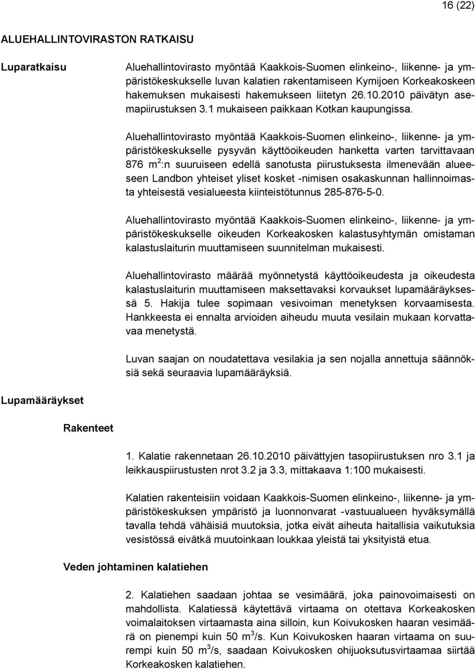 Aluehallintovirasto myöntää Kaakkois-Suomen elinkeino-, liikenne- ja ympäristökeskukselle pysyvän käyttöoikeuden hanketta varten tarvittavaan 876 m 2 :n suuruiseen edellä sanotusta piirustuksesta