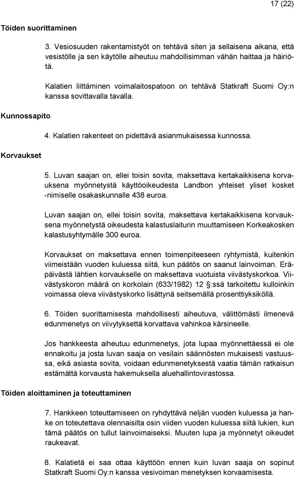 Kalatien liittäminen voimalaitospatoon on tehtävä Statkraft Suomi Oy:n kanssa sovittavalla tavalla. 4. Kalatien rakenteet on pidettävä asianmukaisessa kunnossa. 5.