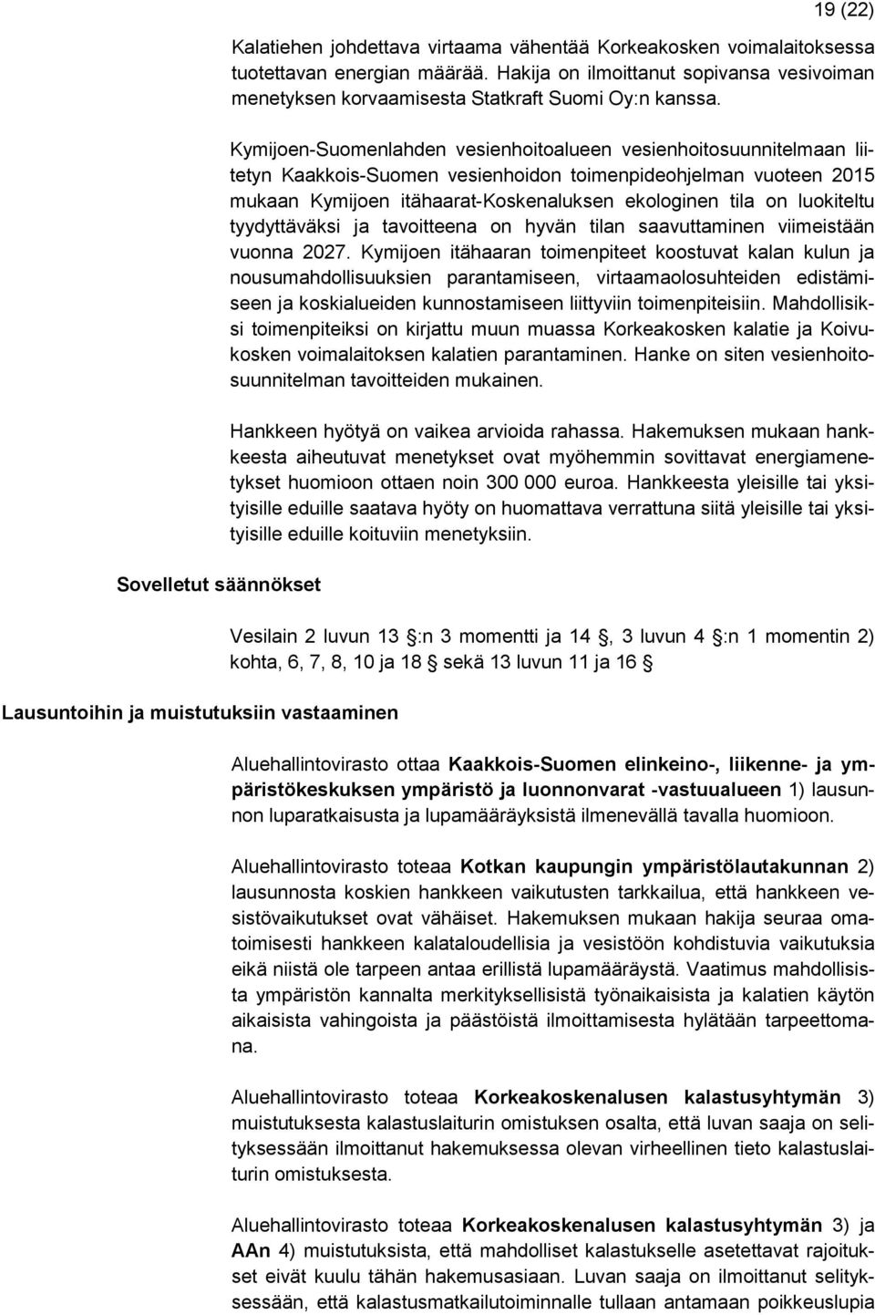 Kymijoen-Suomenlahden vesienhoitoalueen vesienhoitosuunnitelmaan liitetyn Kaakkois-Suomen vesienhoidon toimenpideohjelman vuoteen 2015 mukaan Kymijoen itähaarat-koskenaluksen ekologinen tila on