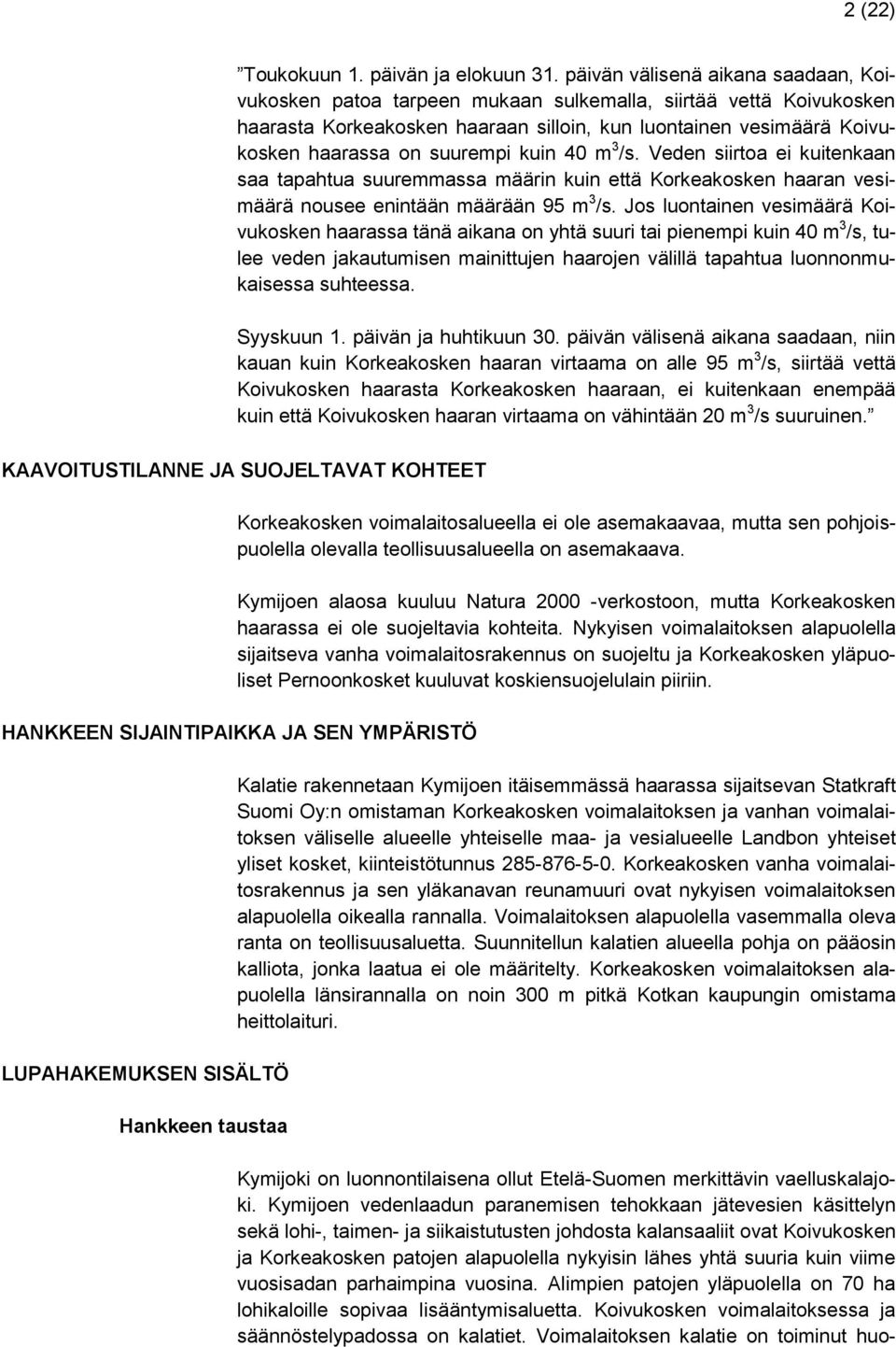 kuin 40 m 3 /s. Veden siirtoa ei kuitenkaan saa tapahtua suuremmassa määrin kuin että Korkeakosken haaran vesimäärä nousee enintään määrään 95 m 3 /s.