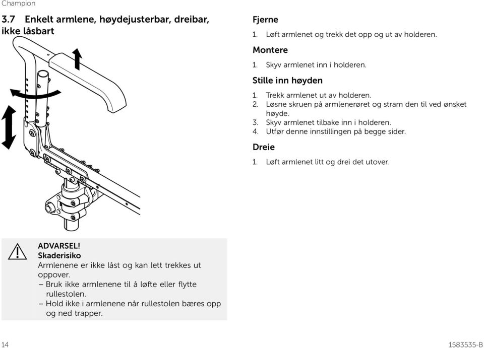 Skyv armlenet tilbake inn i holderen. 4. Utfør denne innstillingen på begge sider. Dreie 1. Løft armlenet litt og drei det utover.