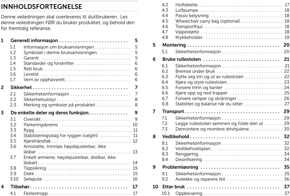 5 Rett bruk................................. 6 1.6 Levetid.................................. 6 1.7 Vern av opphavsrett......................... 6 2 Sikkerhet.................................... 7 2.