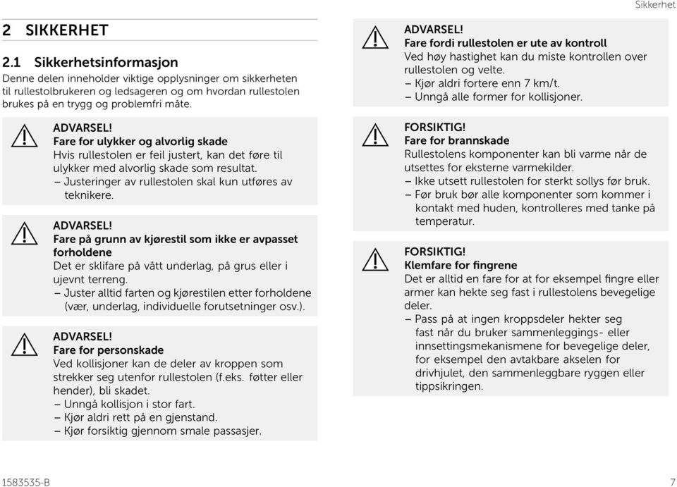 Fare for ulykker og alvorlig skade Hvis rullestolen er feil justert, kan det føre til ulykker med alvorlig skade som resultat. Justeringer av rullestolen skal kun utføres av teknikere.