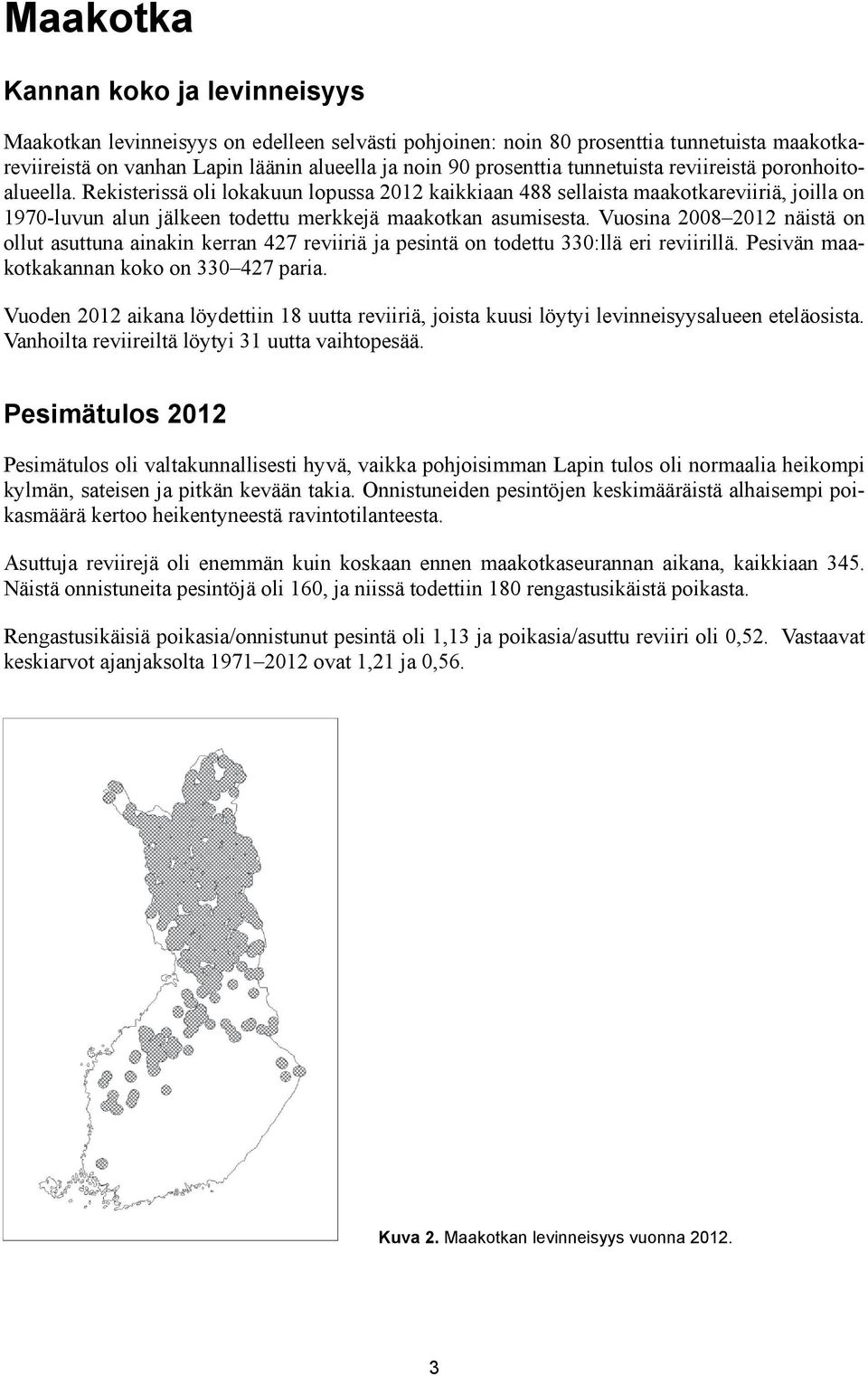 Vuosina 2008 2012 näistä on ollut asuttuna ainakin kerran 427 reviiriä ja pesintä on todettu 330:llä eri reviirillä. Pesivän maakotkakannan koko on 330 427 paria.