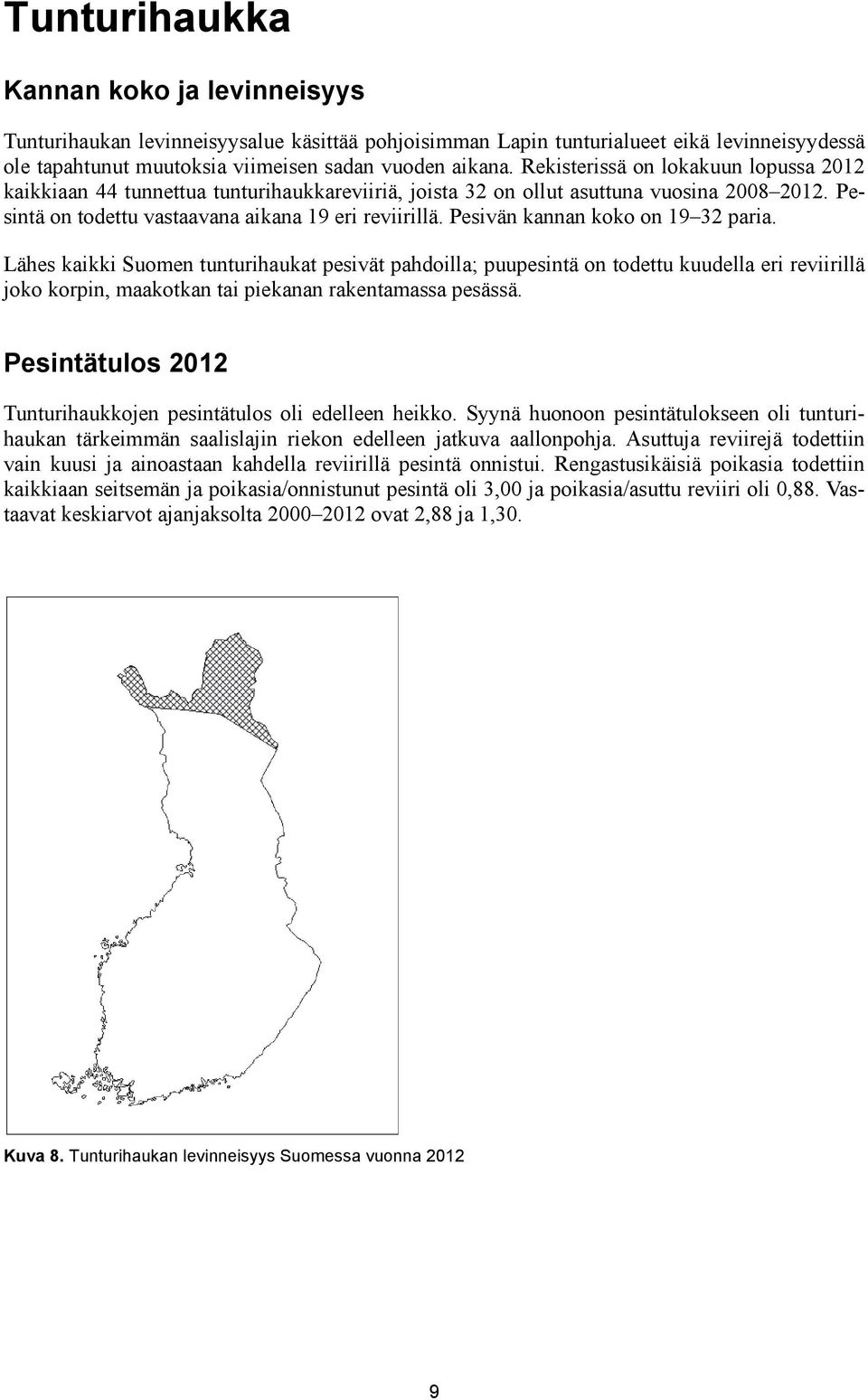 Pesivän kannan koko on 19 32 paria. Lähes kaikki Suomen tunturihaukat pesivät pahdoilla; puupesintä on todettu kuudella eri reviirillä joko korpin, maakotkan tai piekanan rakentamassa pesässä.