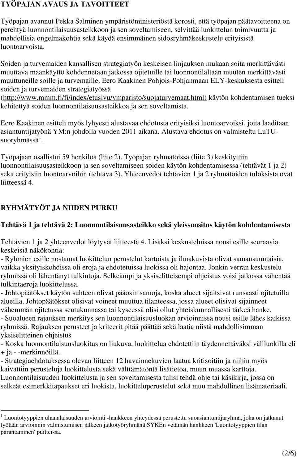 Soiden ja turvemaiden kansallisen strategiatyön keskeisen linjauksen mukaan soita merkittävästi muuttava maankäyttö kohdennetaan jatkossa ojitetuille tai luonnontilaltaan muuten merkittävästi