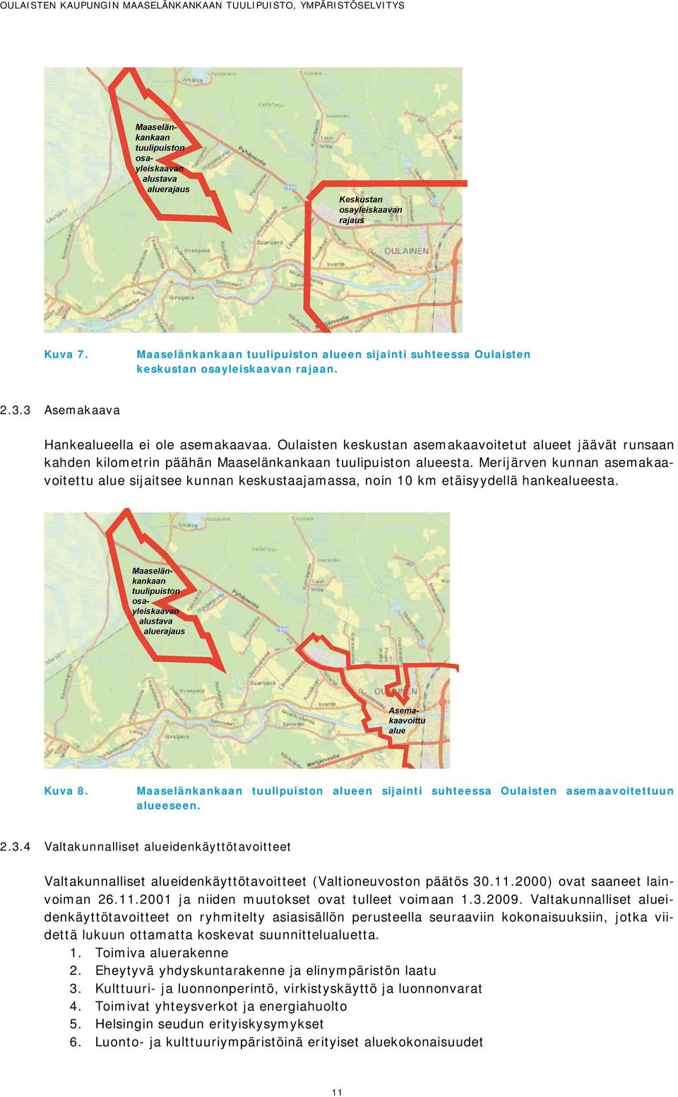 Merijärven kunnan asemakaavoitettu alue sijaitsee kunnan keskustaajamassa, noin 10 km etäisyydellä hankealueesta. Kuva 8.
