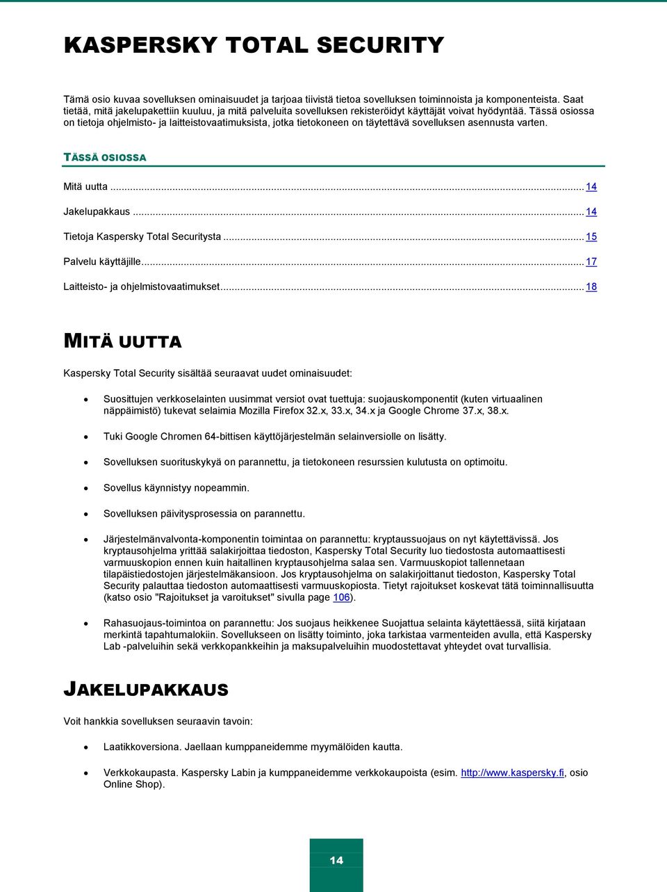 Tässä osiossa on tietoja ohjelmisto- ja laitteistovaatimuksista, jotka tietokoneen on täytettävä sovelluksen asennusta varten. TÄSSÄ OSIOSSA Mitä uutta... 14 Jakelupakkaus.