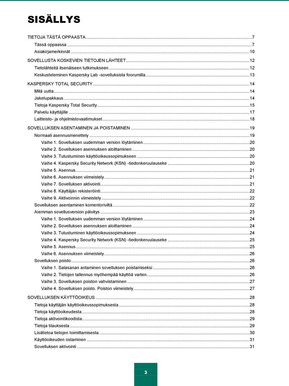 .. 17 Laitteisto- ja ohjelmistovaatimukset... 18 SOVELLUKSEN ASENTAMINEN JA POISTAMINEN... 19 Normaali asennusmenettely... 19 Vaihe 1. Sovelluksen uudemman version löytäminen... 20 Vaihe 2.