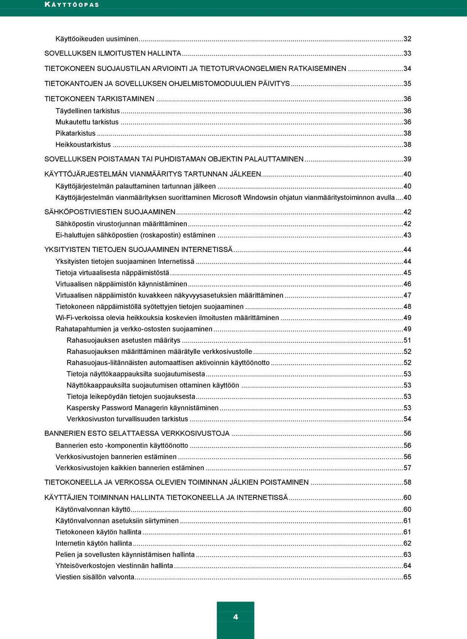 .. 38 SOVELLUKSEN POISTAMAN TAI PUHDISTAMAN OBJEKTIN PALAUTTAMINEN... 39 KÄYTTÖJÄRJESTELMÄN VIANMÄÄRITYS TARTUNNAN JÄLKEEN... 40 Käyttöjärjestelmän palauttaminen tartunnan jälkeen.