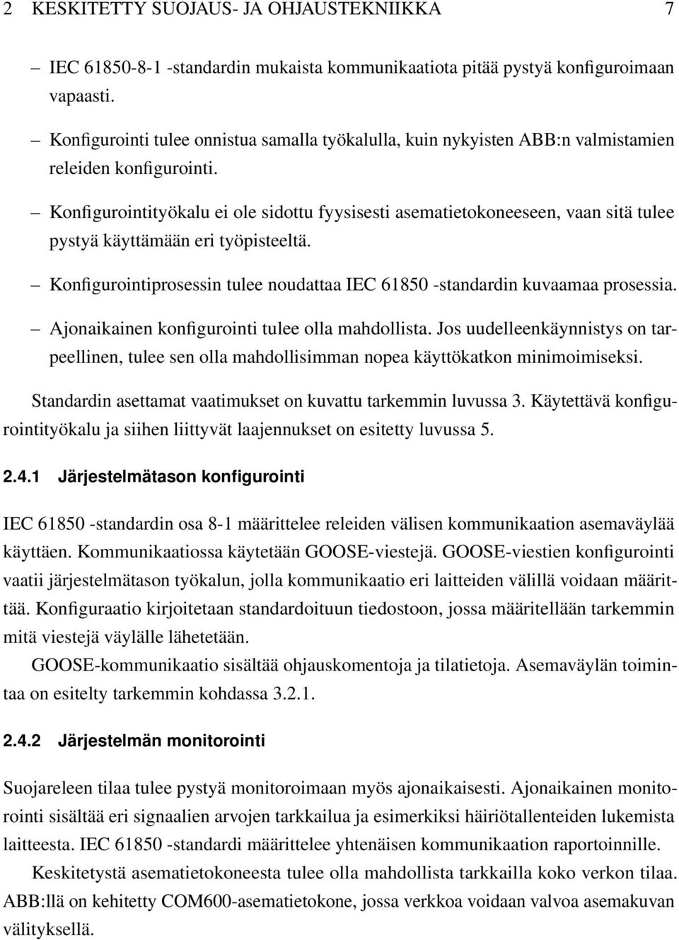 Konfigurointityökalu ei ole sidottu fyysisesti asematietokoneeseen, vaan sitä tulee pystyä käyttämään eri työpisteeltä. Konfigurointiprosessin tulee noudattaa IEC 61850 -standardin kuvaamaa prosessia.