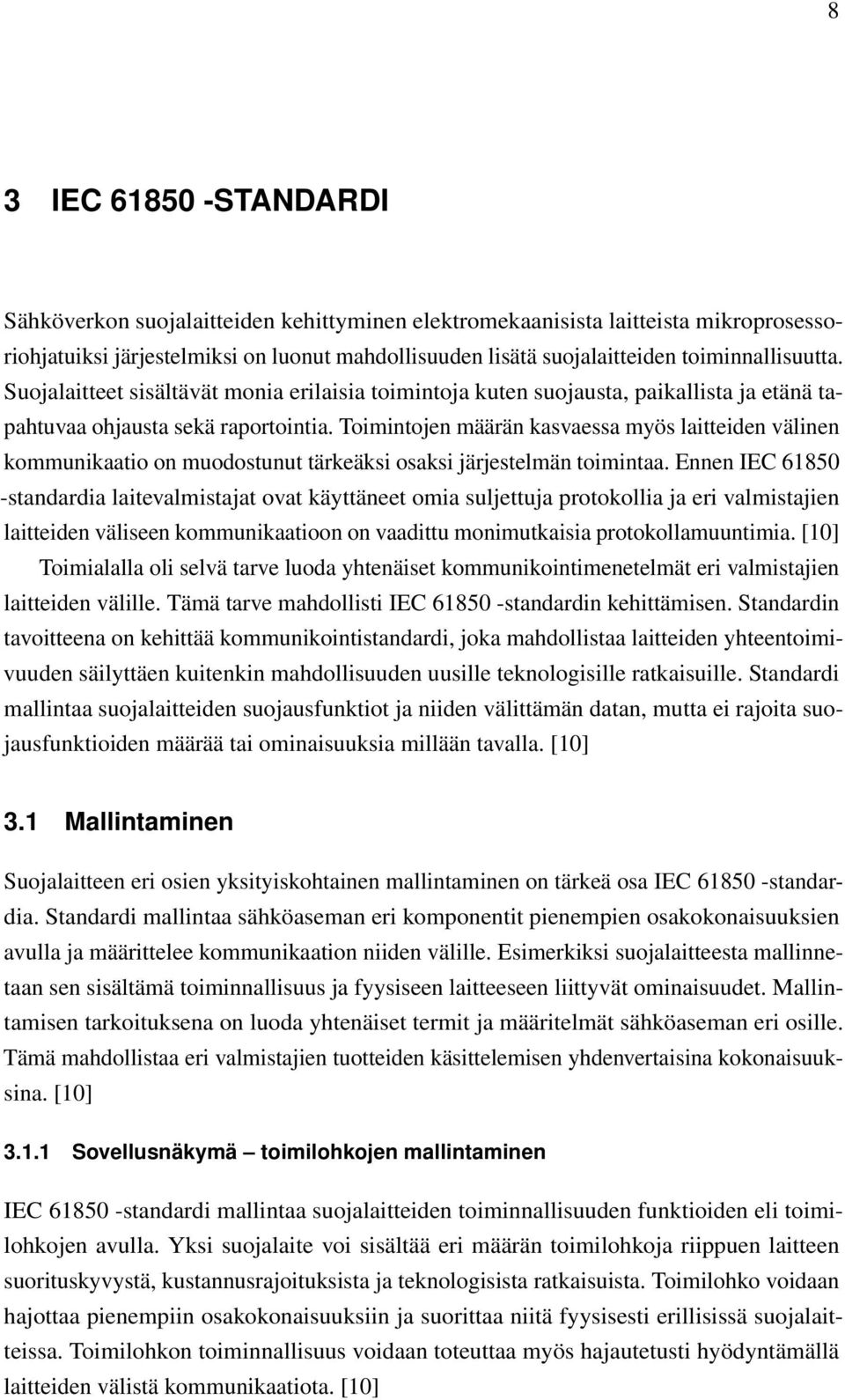Toimintojen määrän kasvaessa myös laitteiden välinen kommunikaatio on muodostunut tärkeäksi osaksi järjestelmän toimintaa.