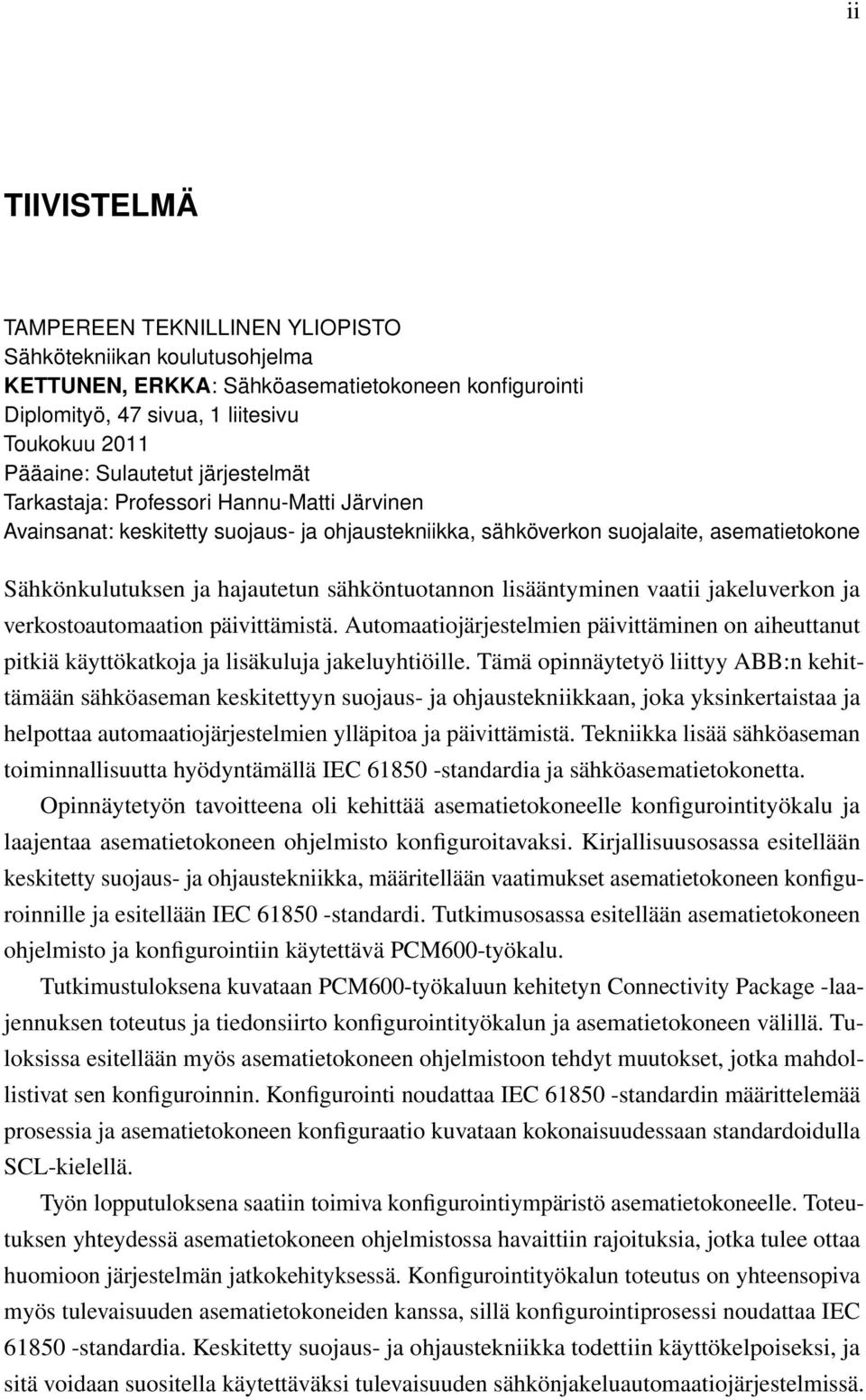 lisääntyminen vaatii jakeluverkon ja verkostoautomaation päivittämistä. Automaatiojärjestelmien päivittäminen on aiheuttanut pitkiä käyttökatkoja ja lisäkuluja jakeluyhtiöille.