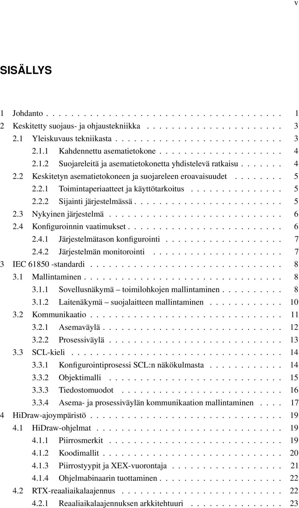 .............. 5 2.2.2 Sijainti järjestelmässä........................ 5 2.3 Nykyinen järjestelmä............................ 6 2.4 Konfiguroinnin vaatimukset......................... 6 2.4.1 Järjestelmätason konfigurointi.