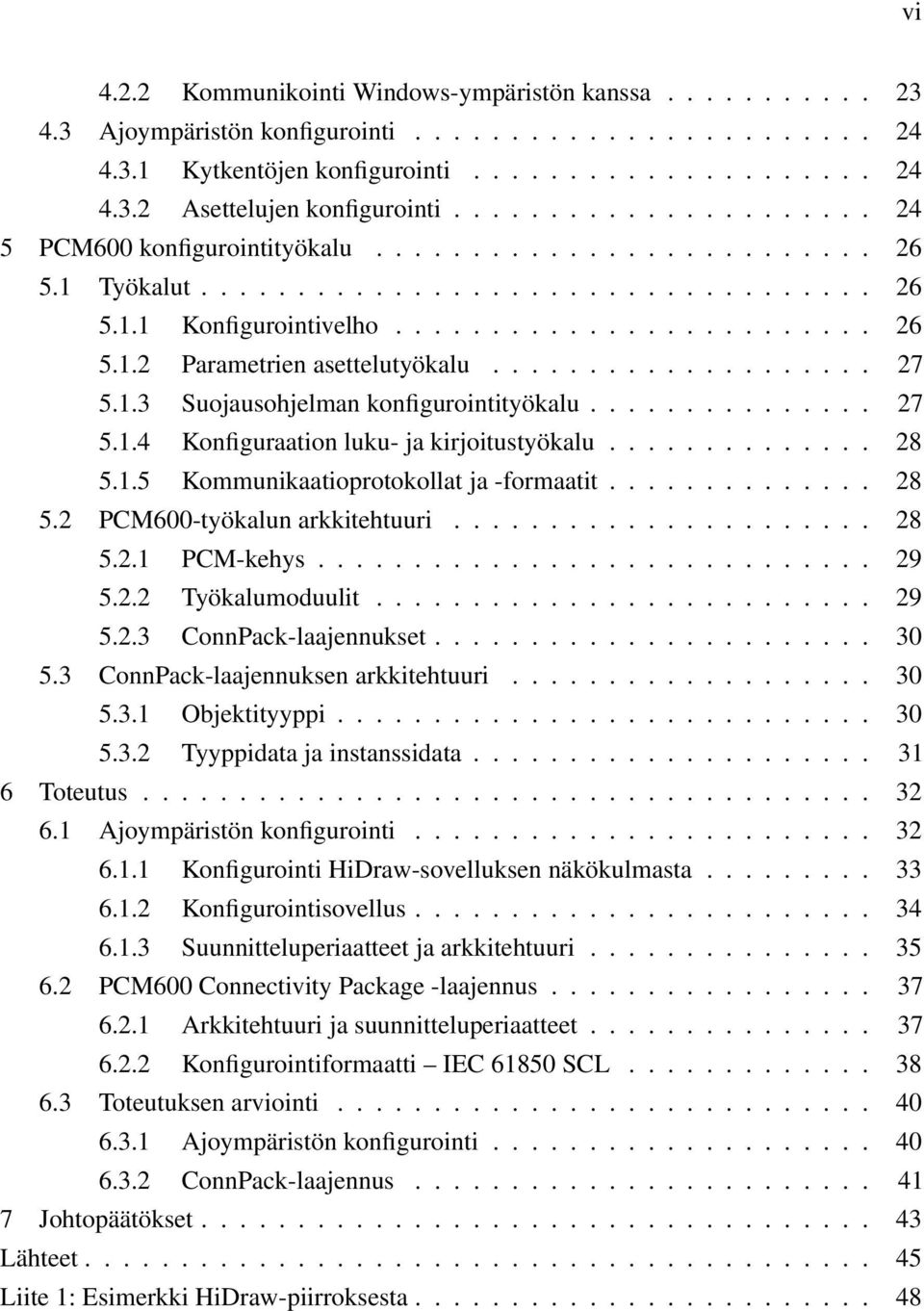 ................... 27 5.1.3 Suojausohjelman konfigurointityökalu............... 27 5.1.4 Konfiguraation luku- ja kirjoitustyökalu.............. 28 5.1.5 Kommunikaatioprotokollat ja -formaatit.............. 28 5.2 PCM600-työkalun arkkitehtuuri.