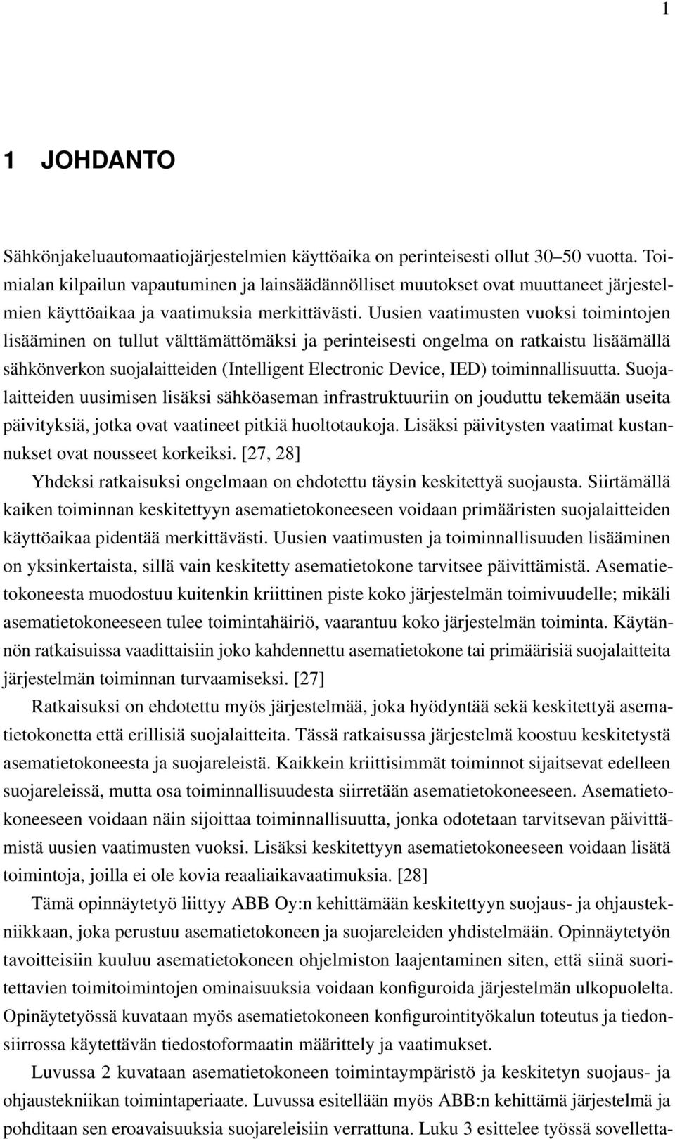 Uusien vaatimusten vuoksi toimintojen lisääminen on tullut välttämättömäksi ja perinteisesti ongelma on ratkaistu lisäämällä sähkönverkon suojalaitteiden (Intelligent Electronic Device, IED)
