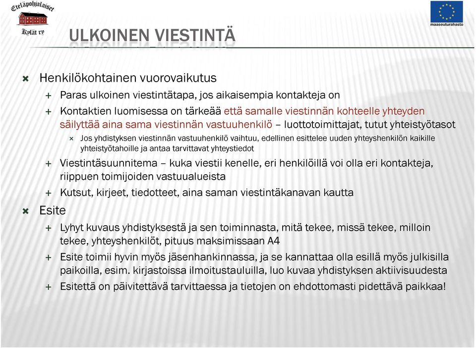 yhteistyötahoille ja antaa tarvittavat yhteystiedot Viestintäsuunnitema kuka viestii kenelle, eri henkilöillä voi olla eri kontakteja, riippuen toimijoiden vastuualueista Kutsut, kirjeet, tiedotteet,