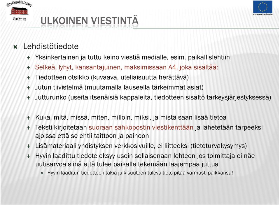 Jutturunko (useita itsenäisiä kappaleita, tiedotteen sisältö tärkeysjärjestyksessä) Kuka, mitä, missä, miten, milloin, miksi, ja mistä saan lisää tietoa Teksti kirjoitetaan suoraan sähköpostin