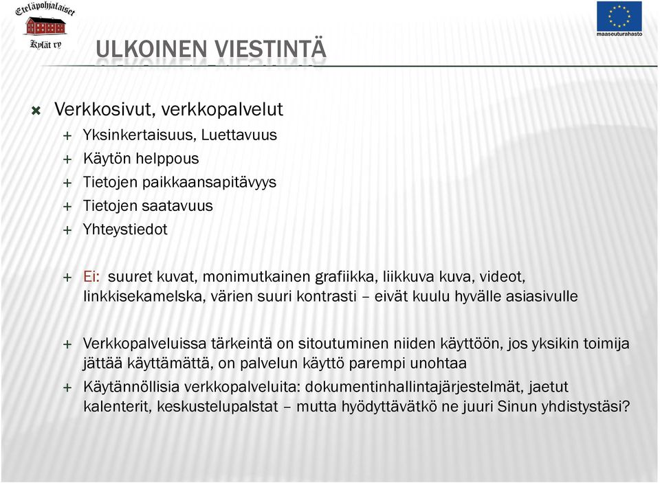 asiasivulle Verkkopalveluissa tärkeintä on sitoutuminen niiden käyttöön, jos yksikin toimija jättää käyttämättä, on palvelun käyttö parempi