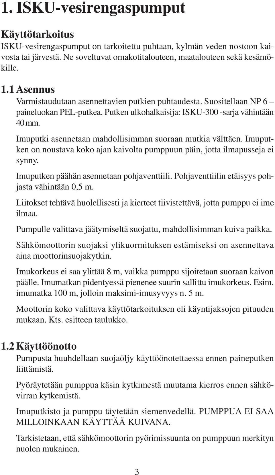 Imuputki asennetaan mahdollisimman suoraan mutkia välttäen. Imuputken on noustava koko ajan kaivolta pumppuun päin, jotta ilmapusseja ei synny. Imuputken päähän asennetaan pohjaventtiili.