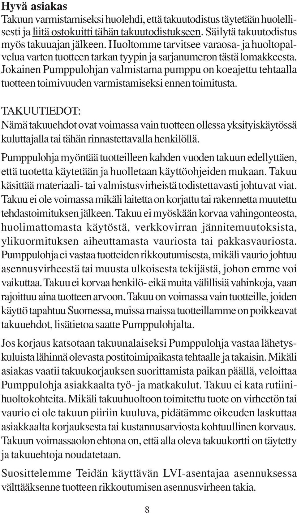 Jokainen Pumppulohjan valmistama pumppu on koeajettu tehtaalla tuotteen toimivuuden varmistamiseksi ennen toimitusta.