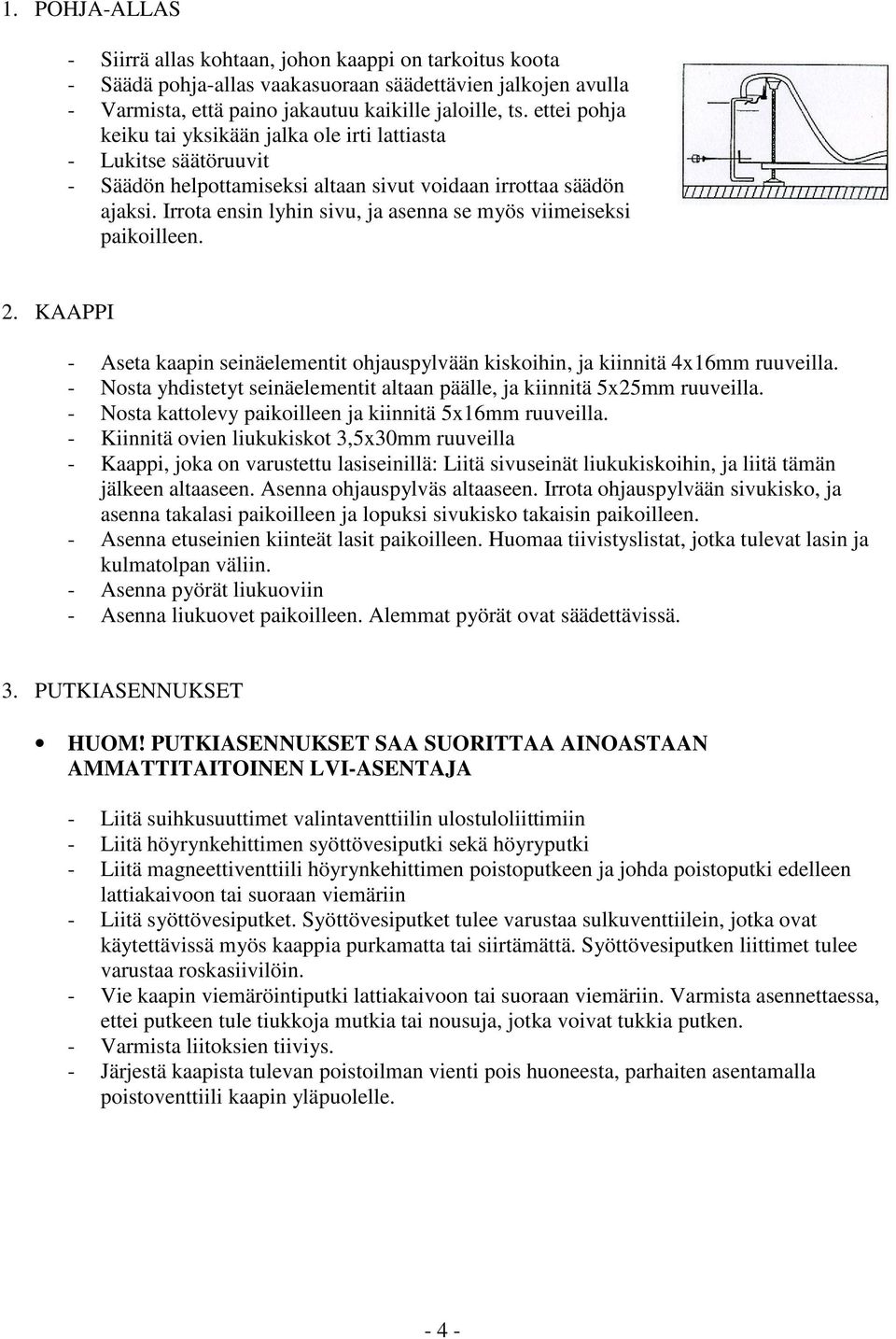 Irrota ensin lyhin sivu, ja asenna se myös viimeiseksi paikoilleen. 2. KAAPPI - Aseta kaapin seinäelementit ohjauspylvään kiskoihin, ja kiinnitä 4x16mm ruuveilla.