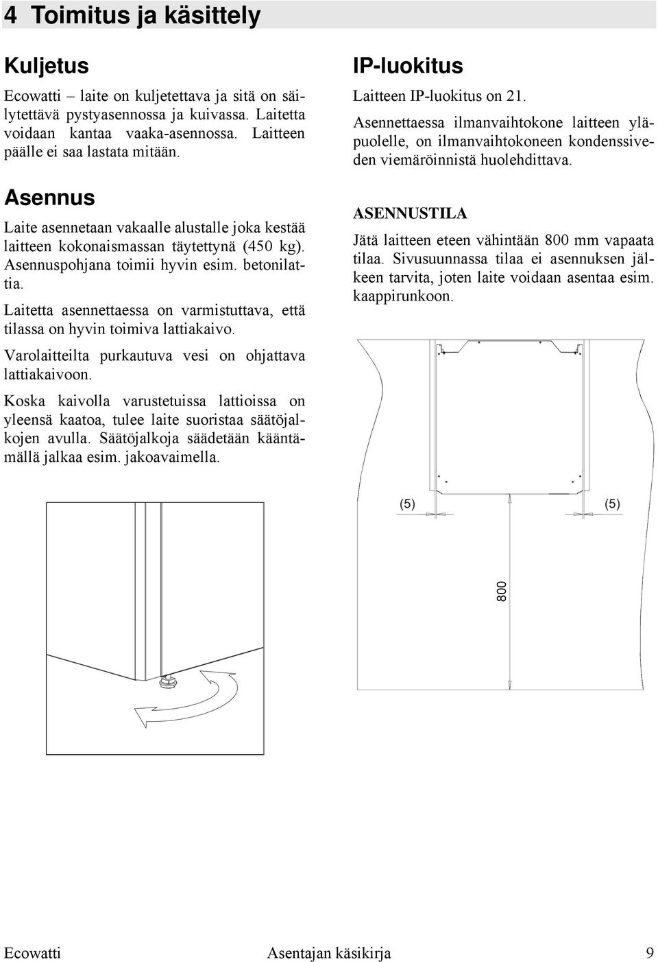 Laitetta asennettaessa on varmistuttava, että tilassa on hyvin toimiva lattiakaivo. Varolaitteilta purkautuva vesi on ohjattava lattiakaivoon.