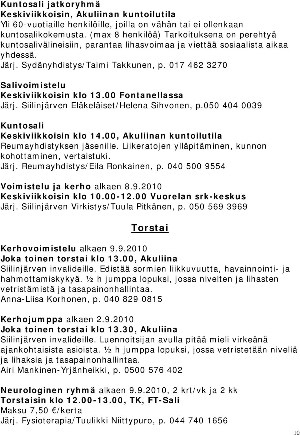 017 462 3270 Salivoimistelu Keskiviikkoisin klo 13.00 Fontanellassa Järj. Siilinjärven Eläkeläiset/Helena Sihvonen, p.050 404 0039 Kuntosali Keskiviikkoisin klo 14.