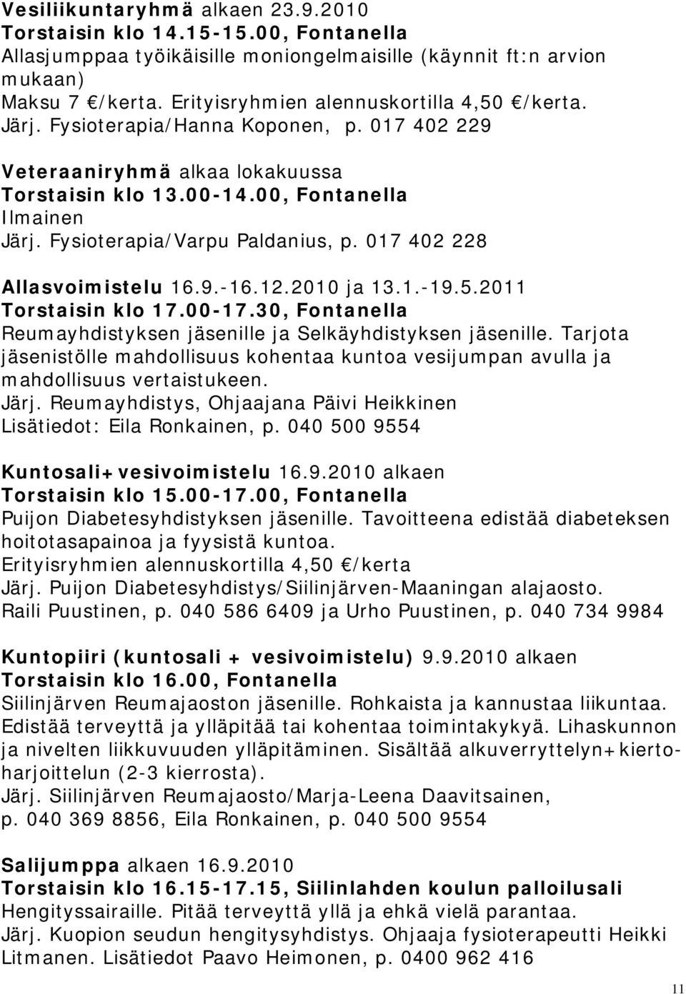 Fysioterapia/Varpu Paldanius, p. 017 402 228 Allasvoimistelu 16.9.-16.12.2010 ja 13.1.-19.5.2011 Torstaisin klo 17.00-17.30, Fontanella Reumayhdistyksen jäsenille ja Selkäyhdistyksen jäsenille.