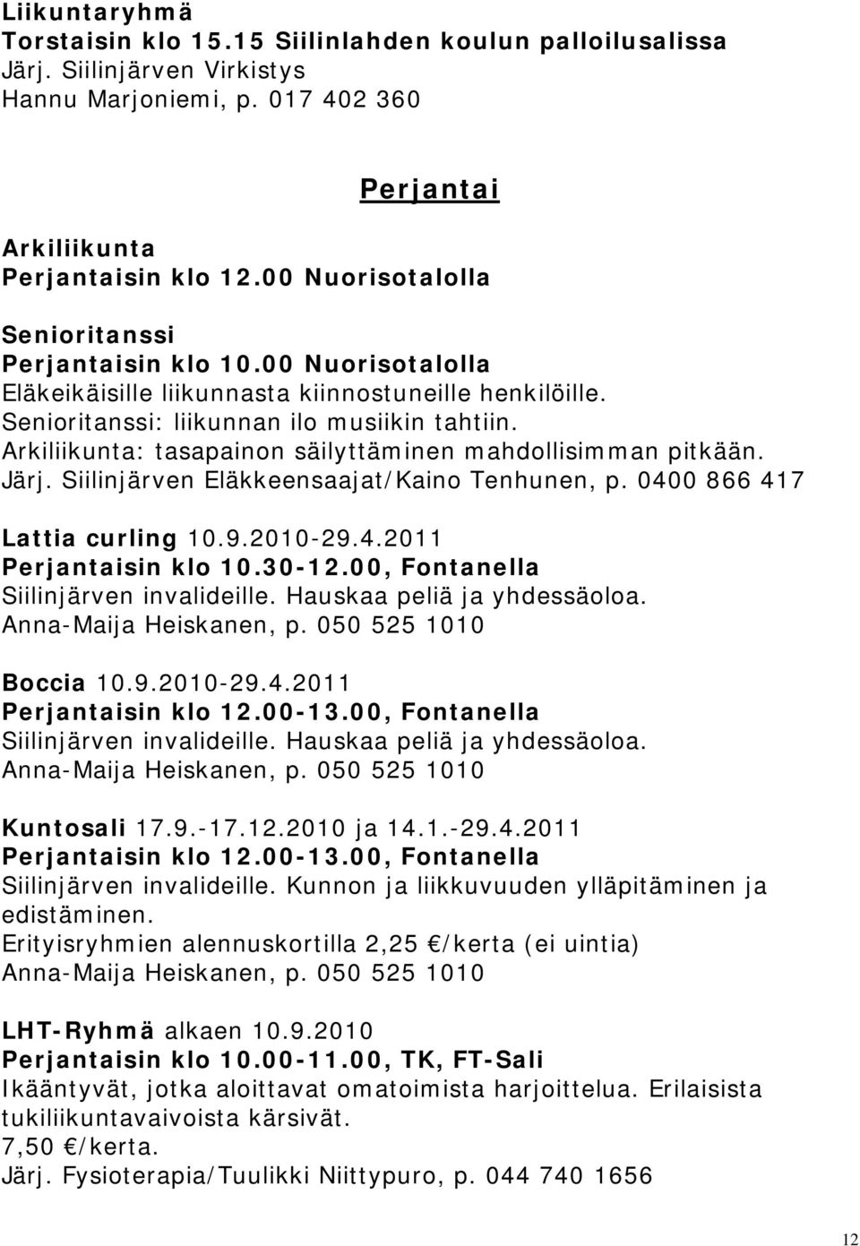 Arkiliikunta: tasapainon säilyttäminen mahdollisimman pitkään. Järj. Siilinjärven Eläkkeensaajat/Kaino Tenhunen, p. 0400 866 417 Lattia curling 10.9.2010-29.4.2011 Perjantaisin klo 10.30-12.