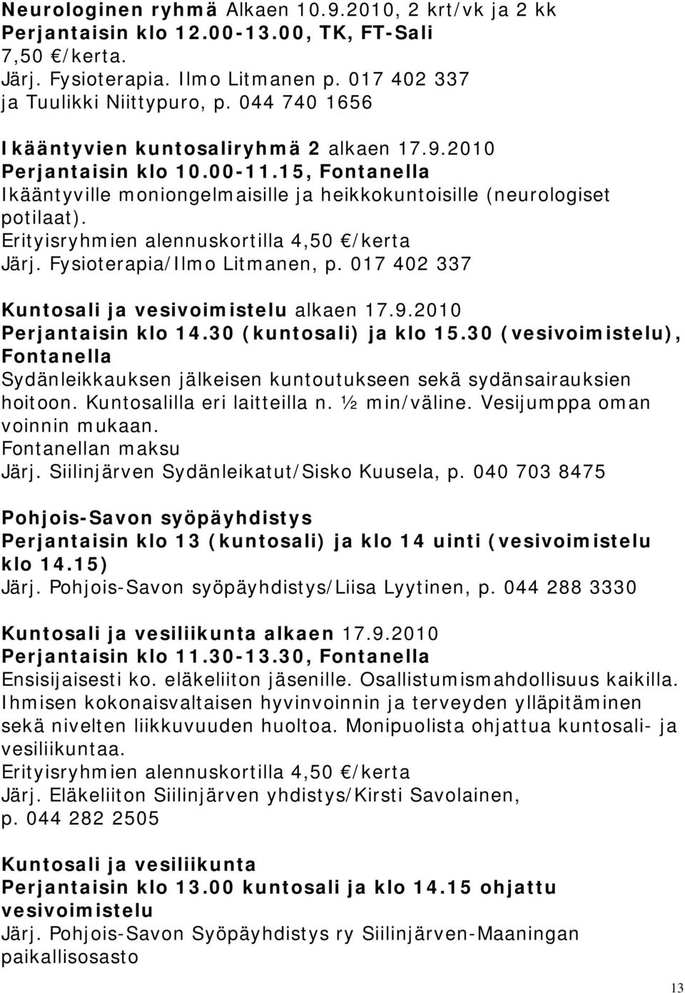 Erityisryhmien alennuskortilla 4,50 /kerta Järj. Fysioterapia/Ilmo Litmanen, p. 017 402 337 Kuntosali ja vesivoimistelu alkaen 17.9.2010 Perjantaisin klo 14.30 (kuntosali) ja klo 15.