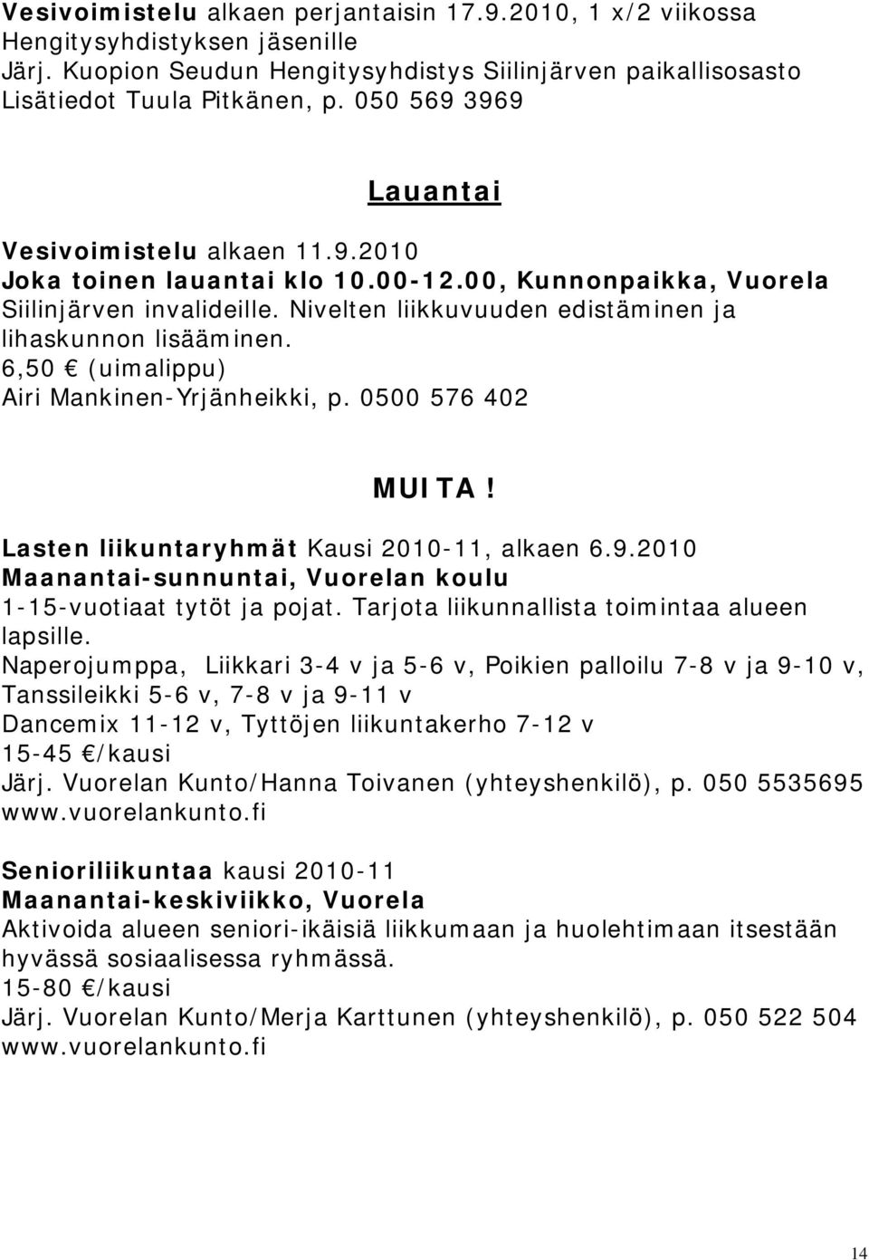 Nivelten liikkuvuuden edistäminen ja lihaskunnon lisääminen. 6,50 (uimalippu) Airi Mankinen-Yrjänheikki, p. 0500 576 402 MUITA! Lasten liikuntaryhmät Kausi 2010-11, alkaen 6.9.
