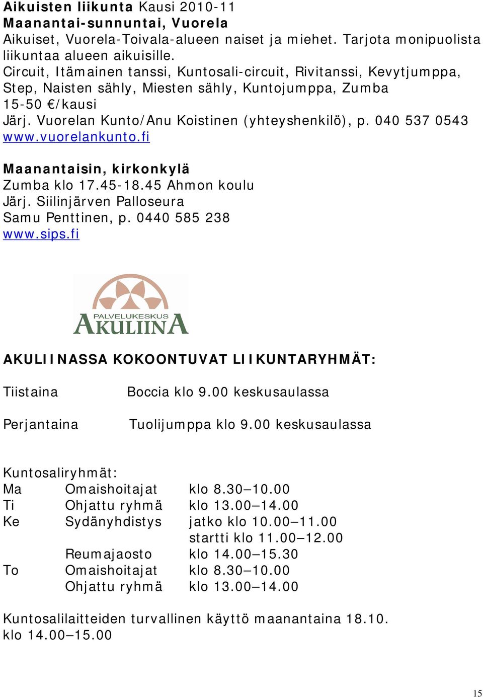 040 537 0543 www.vuorelankunto.fi Maanantaisin, kirkonkylä Zumba klo 17.45-18.45 Ahmon koulu Järj. Siilinjärven Palloseura Samu Penttinen, p. 0440 585 238 www.sips.