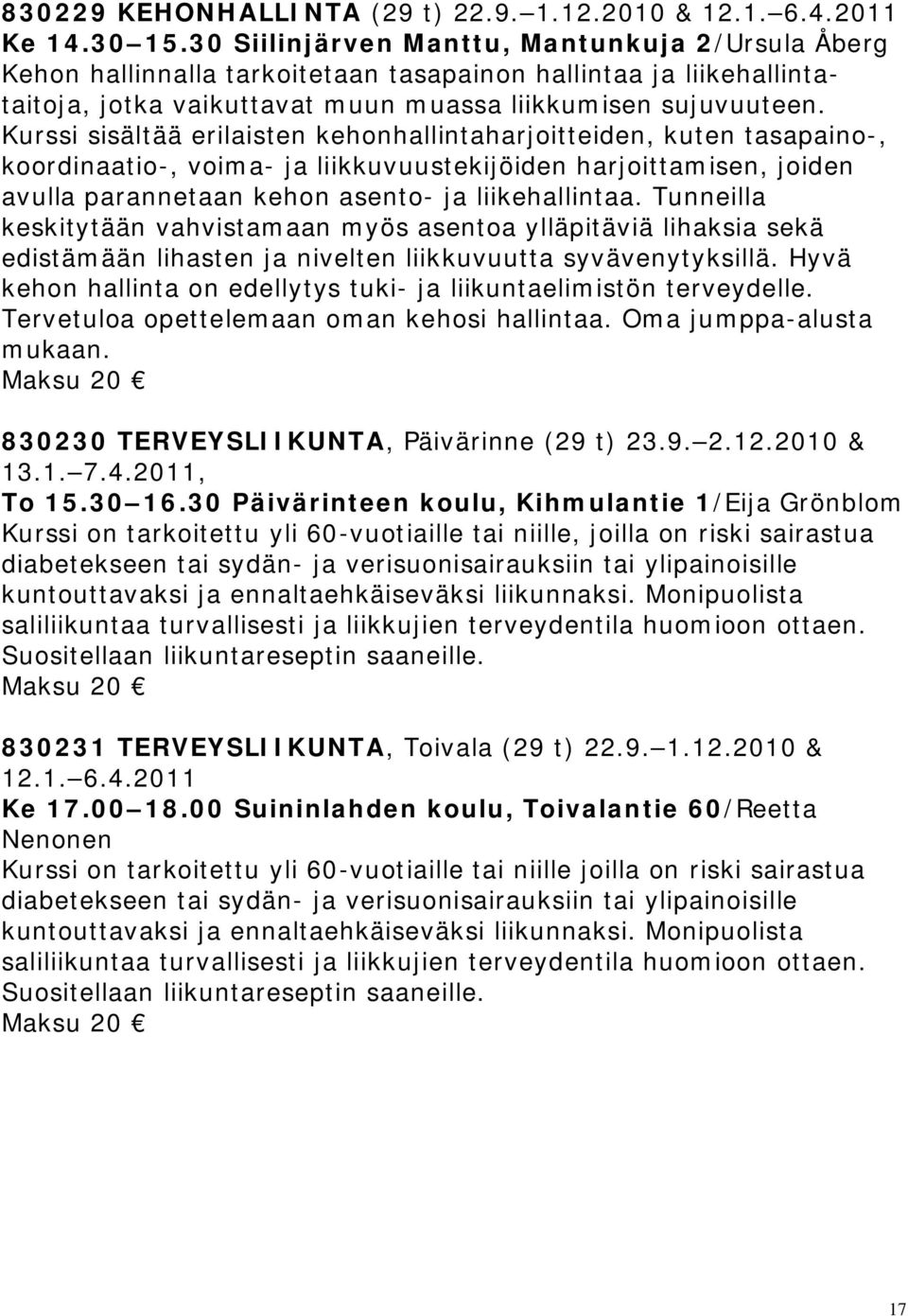 Kurssi sisältää erilaisten kehonhallintaharjoitteiden, kuten tasapaino-, koordinaatio-, voima- ja liikkuvuustekijöiden harjoittamisen, joiden avulla parannetaan kehon asento- ja liikehallintaa.