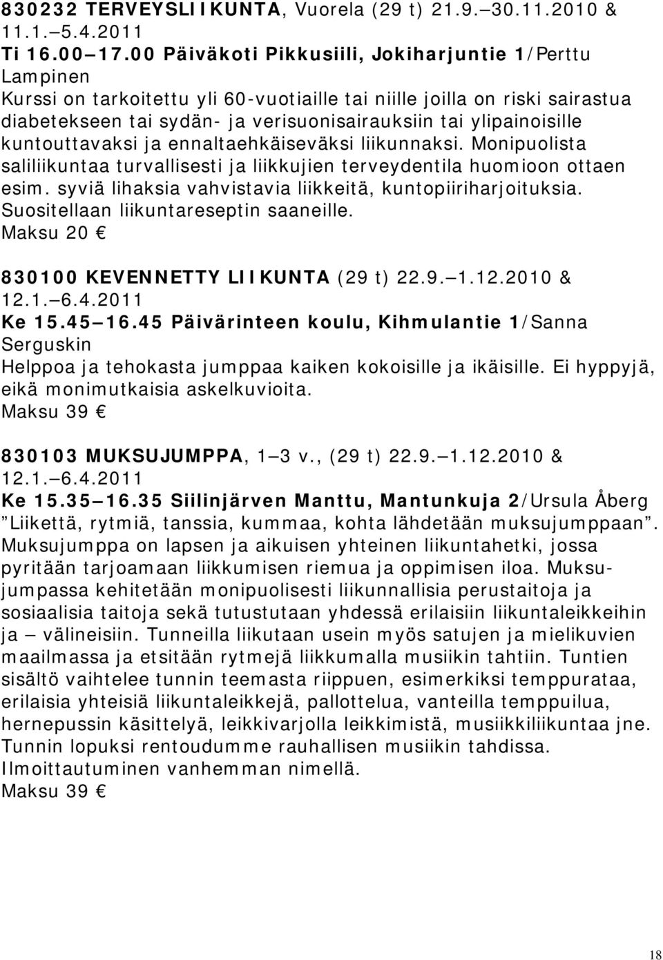 ylipainoisille kuntouttavaksi ja ennaltaehkäiseväksi liikunnaksi. Monipuolista saliliikuntaa turvallisesti ja liikkujien terveydentila huomioon ottaen esim.