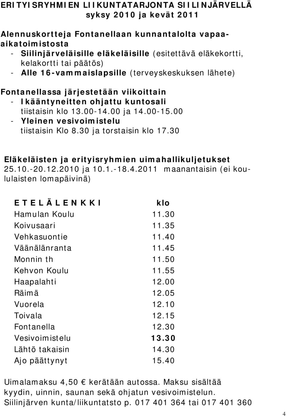 00 - Yleinen vesivoimistelu tiistaisin Klo 8.30 ja torstaisin klo 17.30 Eläkeläisten ja erityisryhmien uimahallikuljetukset 25.10.-20.12.2010 ja 10.1.-18.4.