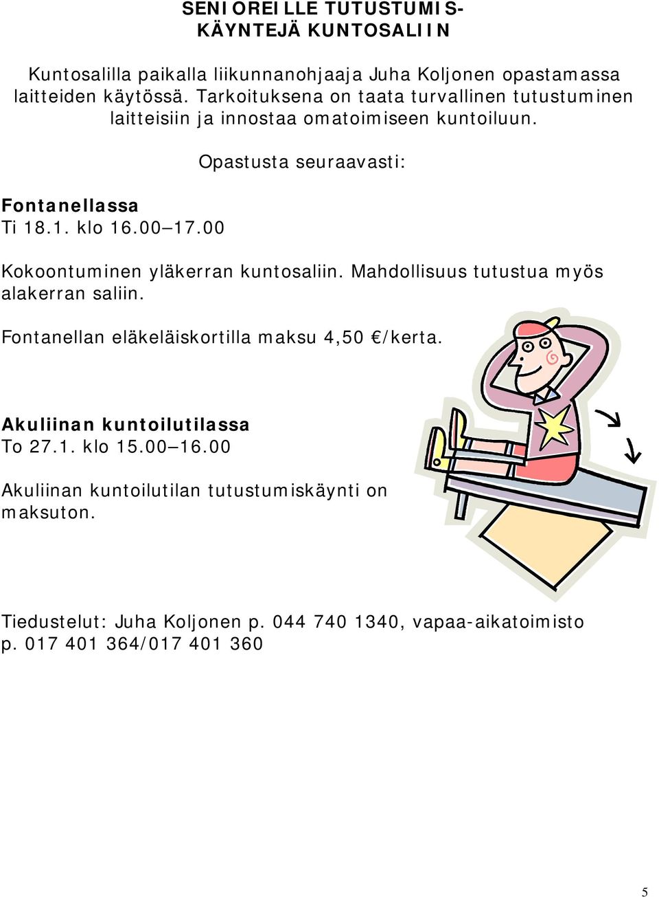 00 Opastusta seuraavasti: Kokoontuminen yläkerran kuntosaliin. Mahdollisuus tutustua myös alakerran saliin.