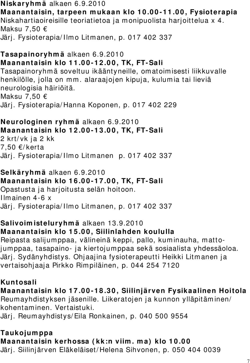 00, TK, FT-Sali Tasapainoryhmä soveltuu ikääntyneille, omatoimisesti liikkuvalle henkilölle, jolla on mm. alaraajojen kipuja, kulumia tai lieviä neurologisia häiriöitä. Maksu 7,50 Järj.