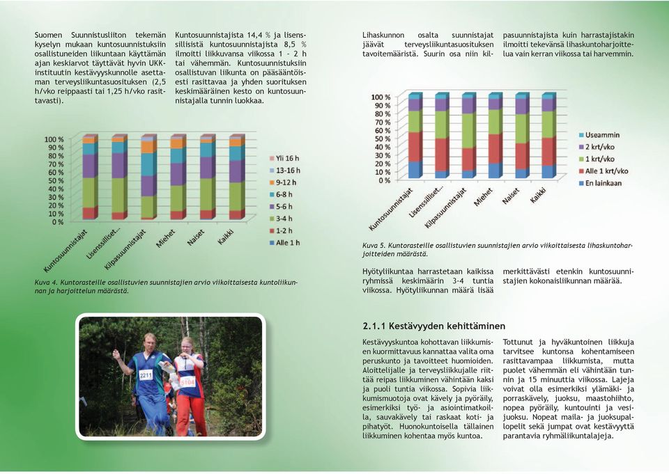 Kuntosuunnistajista 14,4 % ja lisenssillisistä kuntosuunnistajista 8,5 % ilmoitti liikkuvansa viikossa 1 2 h tai vähemmän.