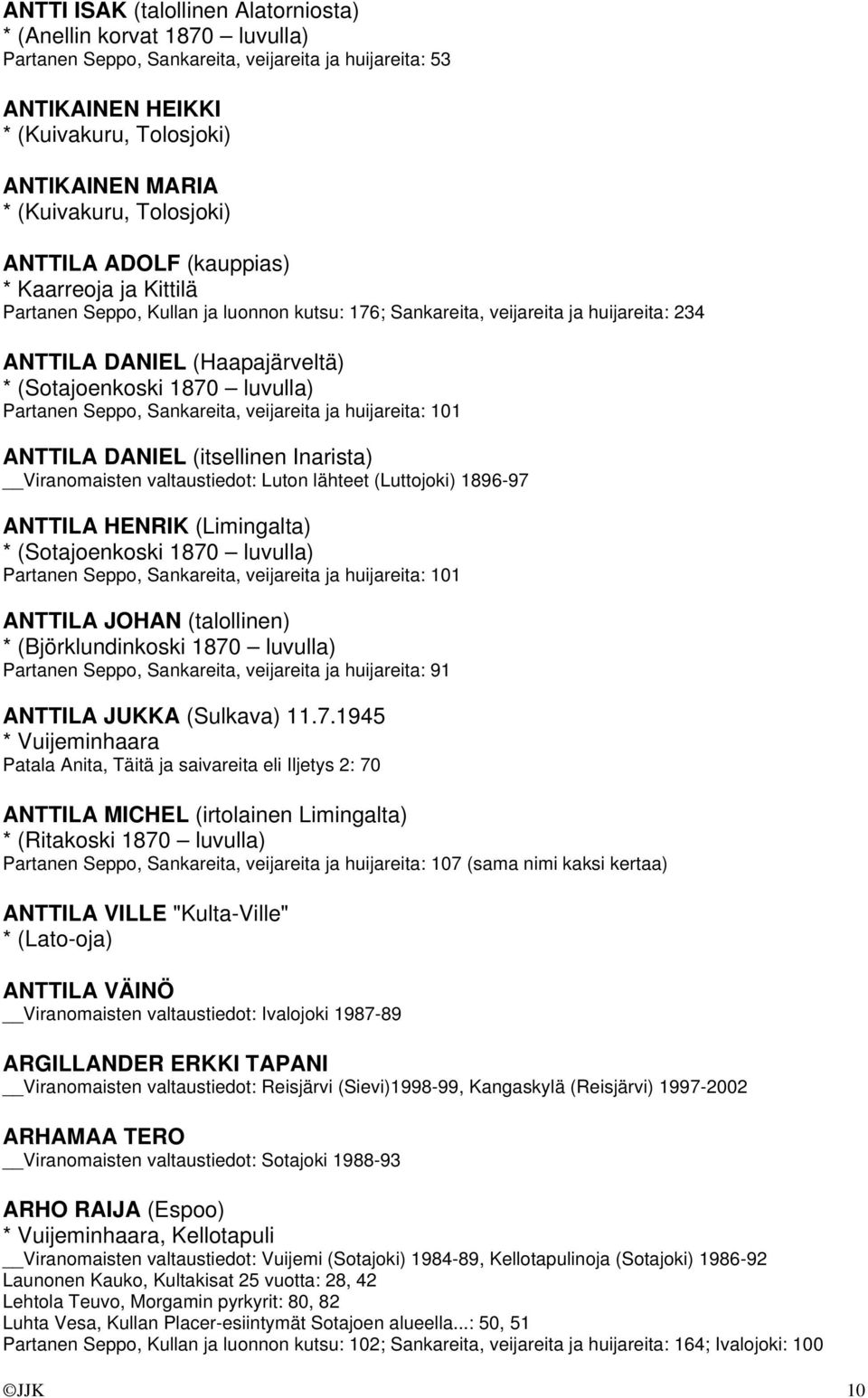 luvulla) Partanen Seppo, Sankareita, veijareita ja huijareita: 101 ANTTILA DANIEL (itsellinen Inarista) Viranomaisten valtaustiedot: Luton lähteet (Luttojoki) 1896-97 ANTTILA HENRIK (Limingalta) *