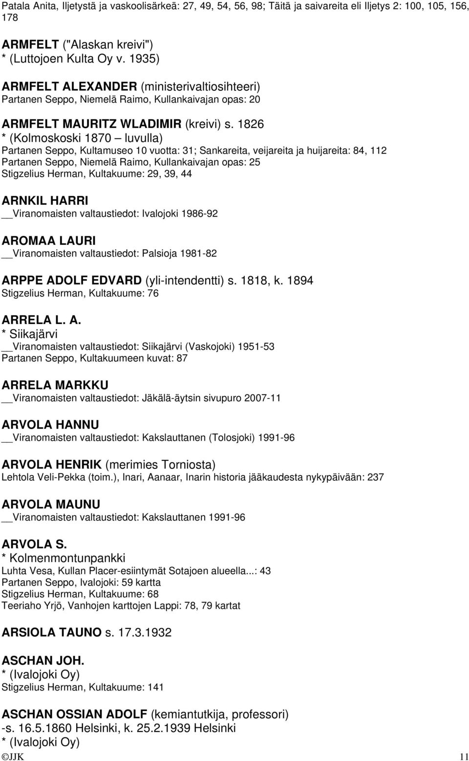 1826 * (Kolmoskoski 1870 luvulla) Partanen Seppo, Kultamuseo 10 vuotta: 31; Sankareita, veijareita ja huijareita: 84, 112 Partanen Seppo, Niemelä Raimo, Kullankaivajan opas: 25 Stigzelius Herman,