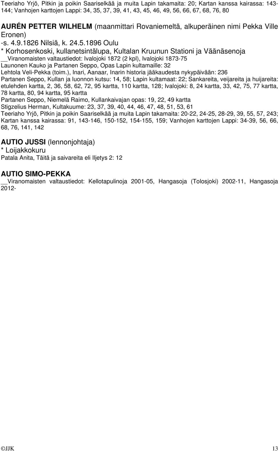 1896 Oulu * Korhosenkoski, kullanetsintälupa, Kultalan Kruunun Stationi ja Väänäsenoja Viranomaisten valtaustiedot: Ivalojoki 1872 (2 kpl), Ivalojoki 1873-75 Launonen Kauko ja Partanen Seppo, Opas