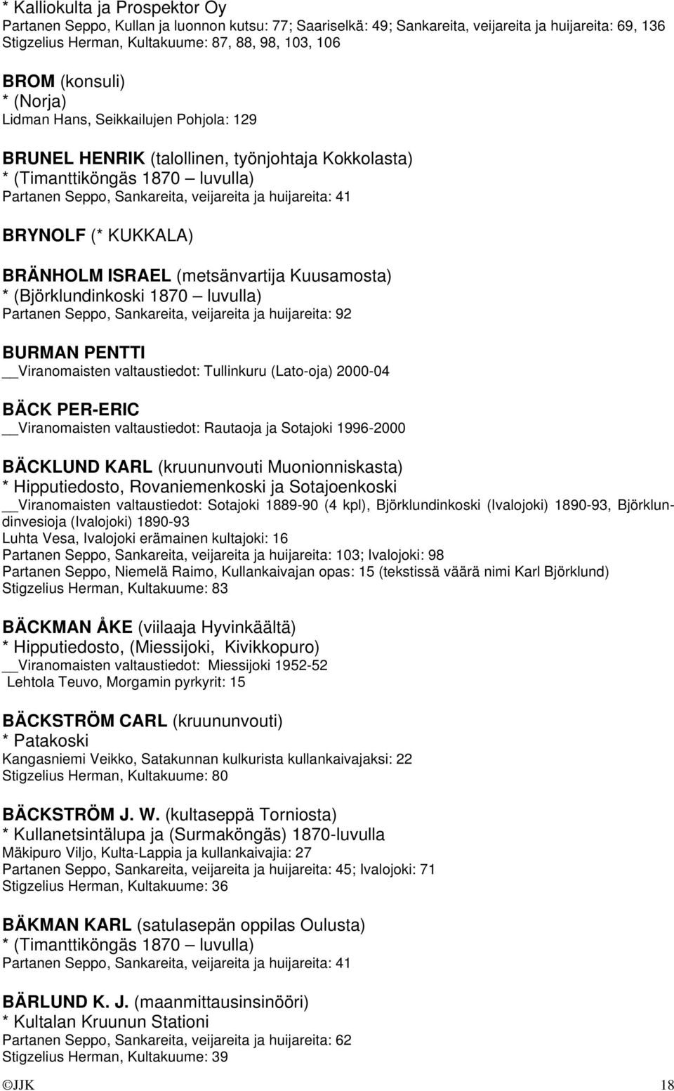 BRYNOLF (* KUKKALA) BRÄNHOLM ISRAEL (metsänvartija Kuusamosta) * (Björklundinkoski 1870 luvulla) Partanen Seppo, Sankareita, veijareita ja huijareita: 92 BURMAN PENTTI Viranomaisten valtaustiedot: