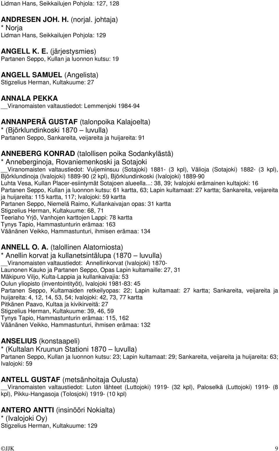 (talonpoika Kalajoelta) * (Björklundinkoski 1870 luvulla) Partanen Seppo, Sankareita, veijareita ja huijareita: 91 ANNEBERG KONRAD (talollisen poika Sodankylästä) * Anneberginoja, Rovaniemenkoski ja