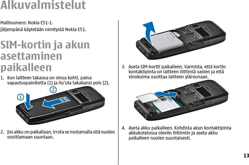 Varmista, että kortin kontaktipinta on laitteen liittimiä vasten ja että vinokulma osoittaa laitteen yläreunaan. 2.