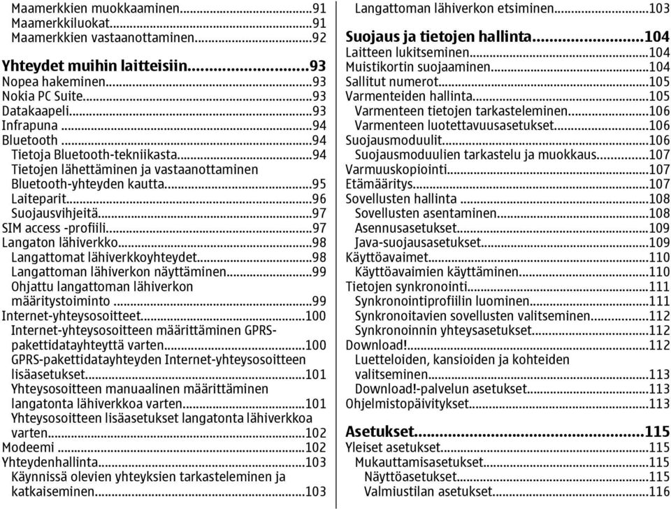 ..98 Langattomat lähiverkkoyhteydet...98 Langattoman lähiverkon näyttäminen...99 Ohjattu langattoman lähiverkon määritystoiminto...99 Internet-yhteysosoitteet.