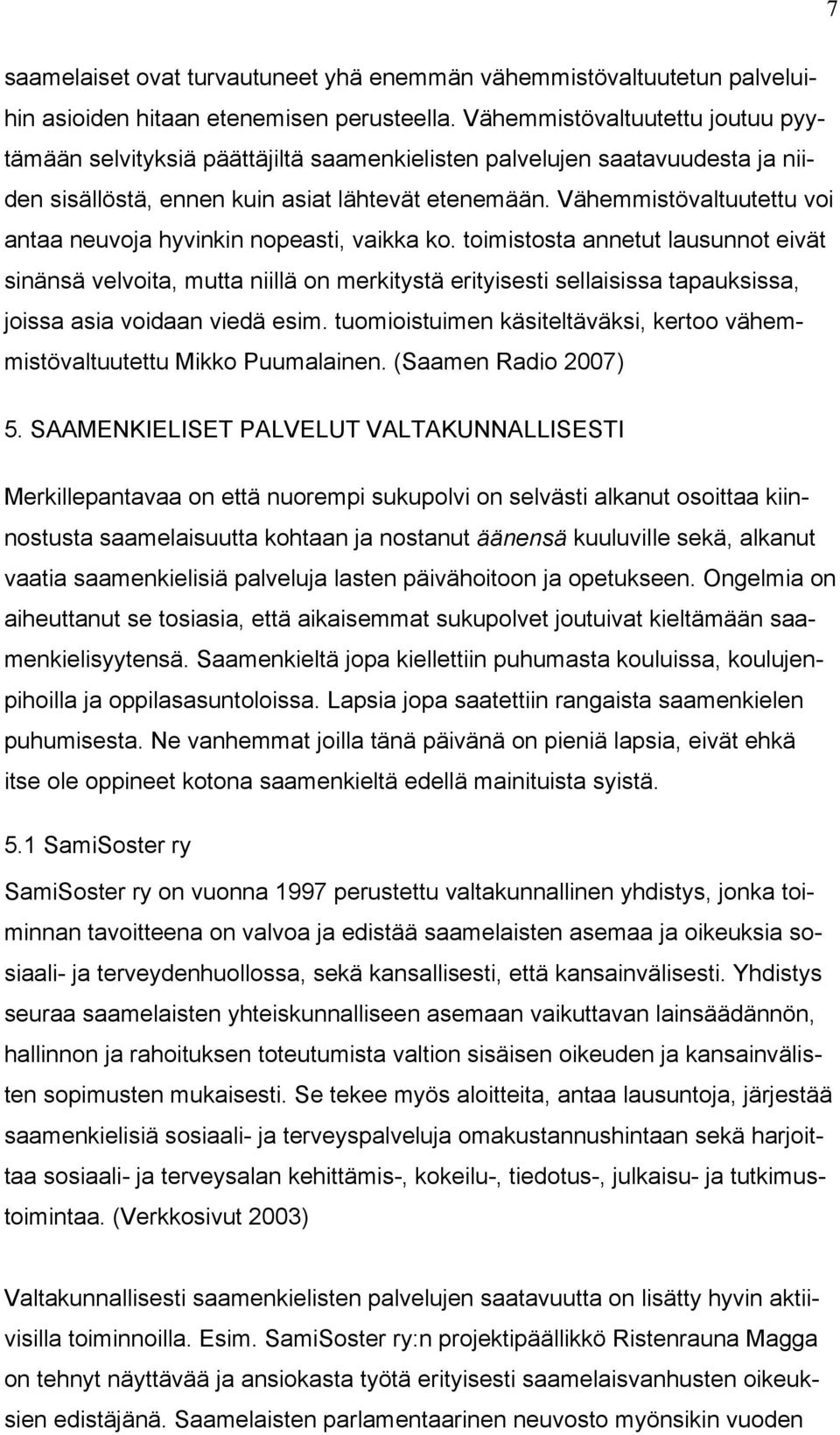 Vähemmistövaltuutettu voi antaa neuvoja hyvinkin nopeasti, vaikka ko.