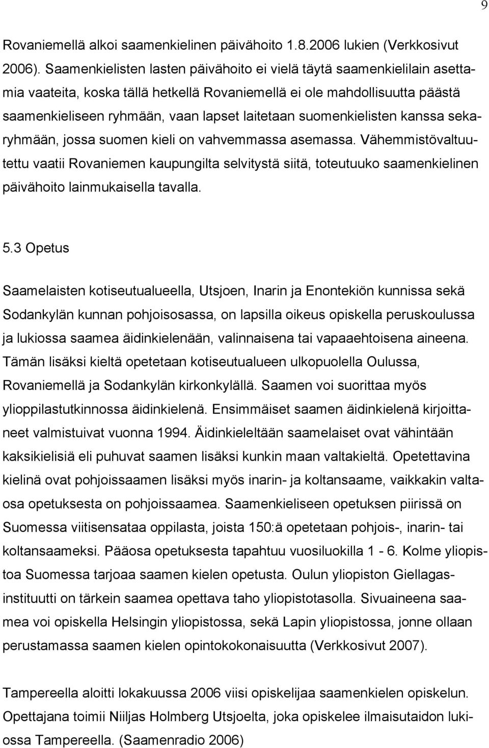 suomenkielisten kanssa sekaryhmään, jossa suomen kieli on vahvemmassa asemassa.