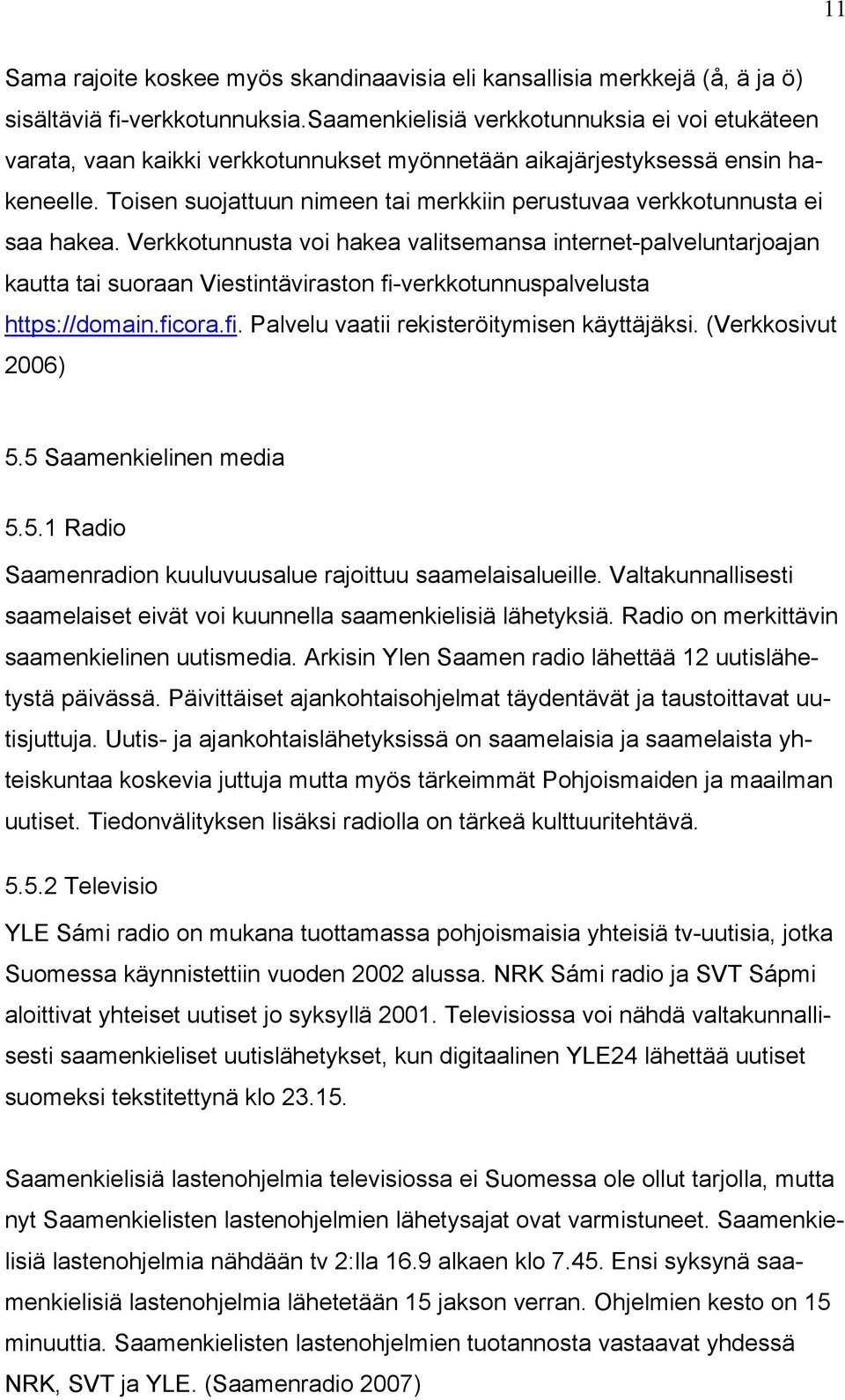 Toisen suojattuun nimeen tai merkkiin perustuvaa verkkotunnusta ei saa hakea.